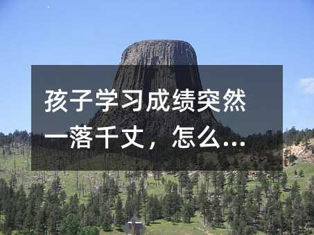 孩子学习成绩突然一落千丈，怎么办？