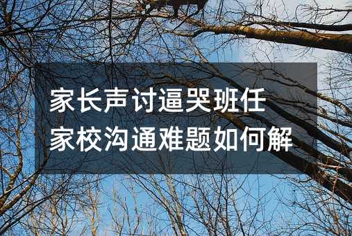 家长声讨逼哭班任 家校沟通难题如何解