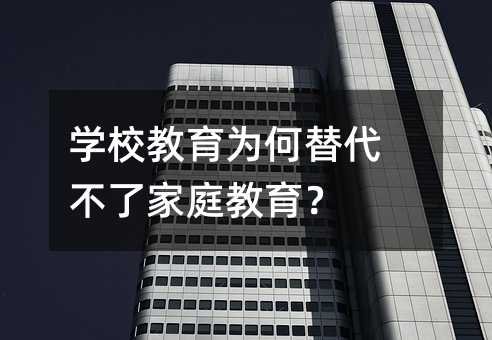 学校教育为何替代不了家庭教育？