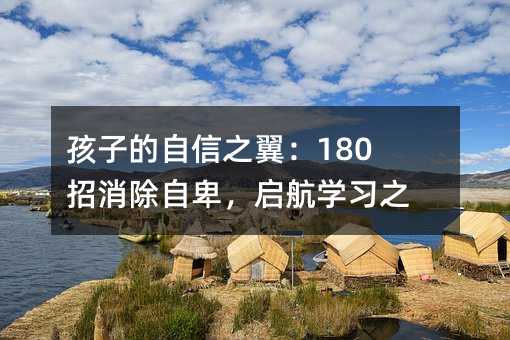 孩子的自信之翼：180招消除自卑，启航学习之旅