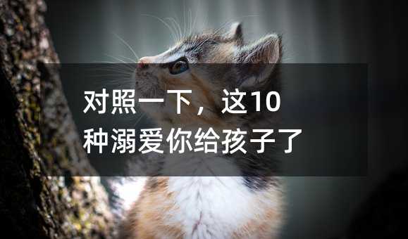 对照一下，这10种溺爱你给孩子了吗