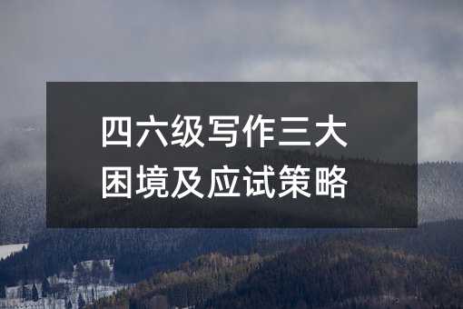 四六级写作三大困境及应试策略