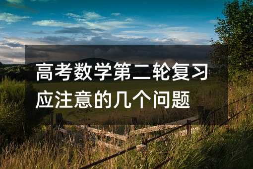 高考数学第二轮复习应注意的几个问题