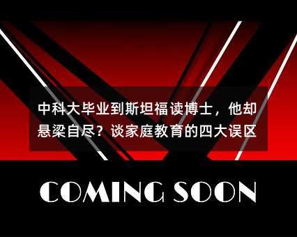 中科大毕业到斯坦福读博士，他却悬梁自尽？谈家庭教育的四大误区