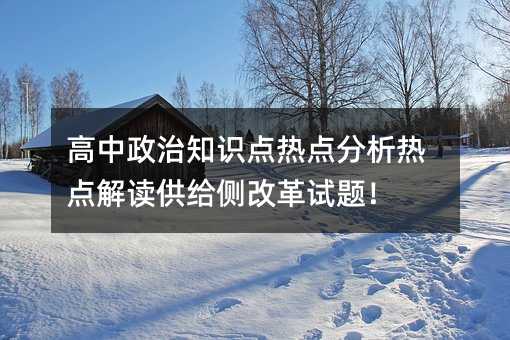 高中政治知识点热点分析热点解读供给侧改革试题！